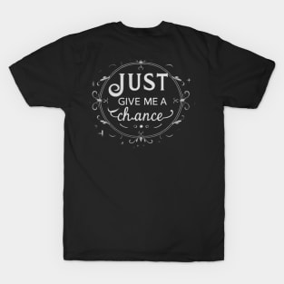 Just give me a chance T-Shirt